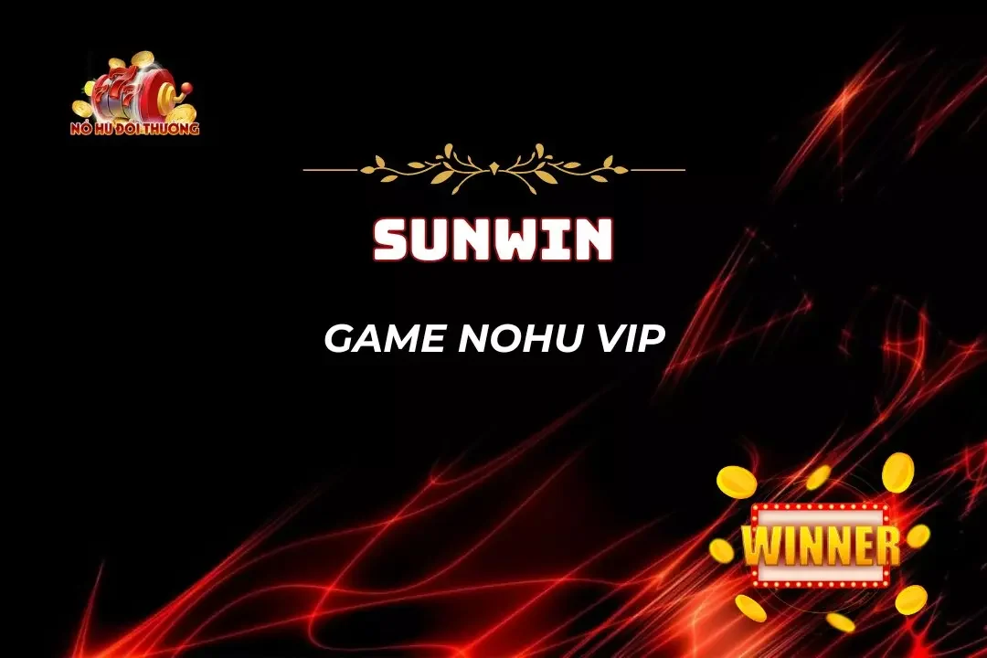 Game Nohu Vip - Thiên Đường Đổi Thưởng Triệu Triệu Niềm Tin