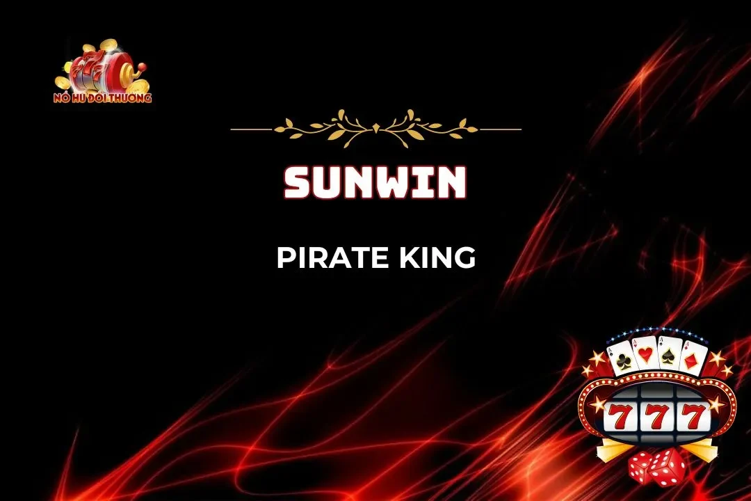 Pirate King –  Khám Phá Thế Giới Nổ Hũ Đầy Hấp Dẫn